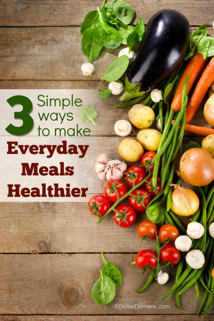 3 Simple Ways to Make Everyday Meals Healthier - $5 Dinners | Budget ...