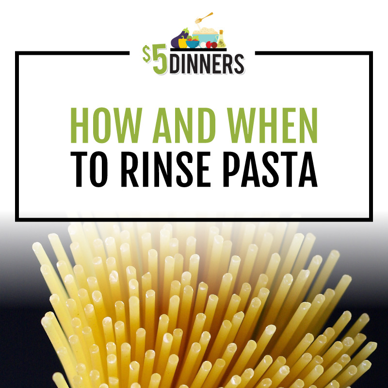 Pasta – To Rinse or Not to Rinse?! - $5 Dinners | Budget Recipes, Meal  Plans, Freezer Meals